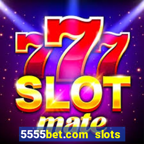 5555bet.com slots marca forte